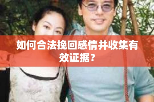 如何合法挽回感情并收集有效证据？