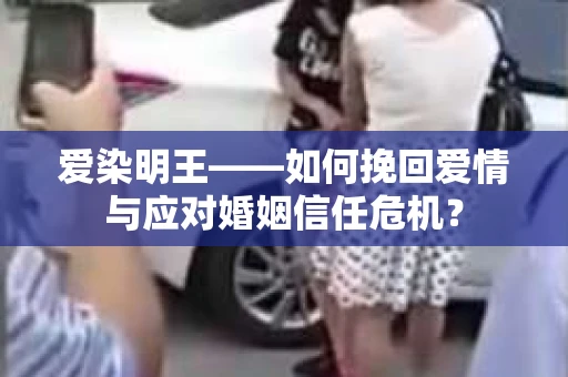 爱染明王——如何挽回爱情与应对婚姻信任危机？