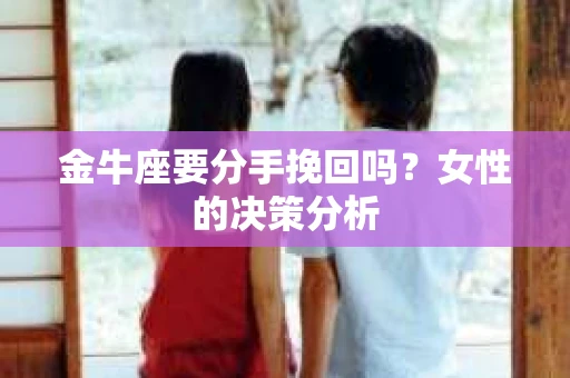 金牛座要分手挽回吗？女性的决策分析