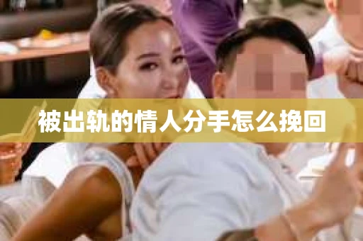 被出轨的情人分手怎么挽回