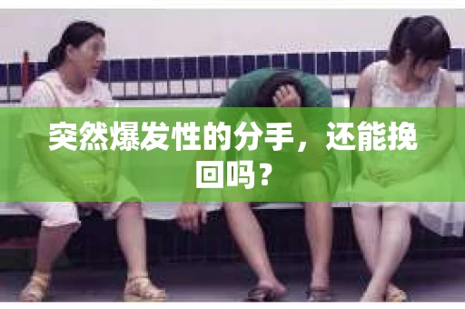 突然爆发性的分手，还能挽回吗？