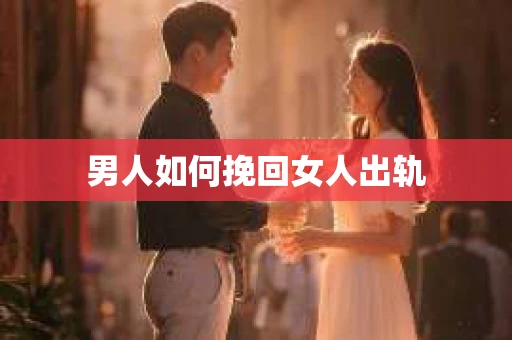 男人如何挽回女人出轨