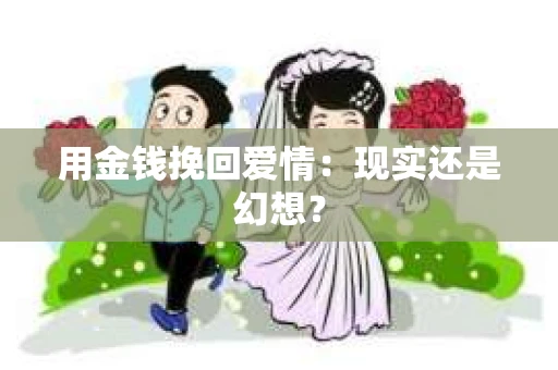 用金钱挽回爱情：现实还是幻想？