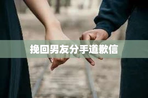 挽回男友分手道歉信