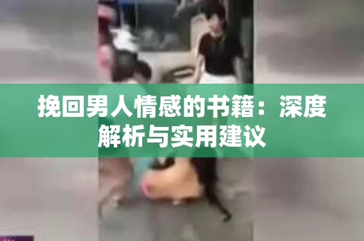 挽回男人情感的书籍：深度解析与实用建议