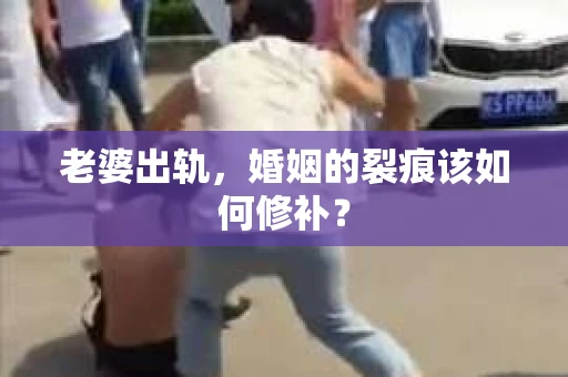 老婆出轨，婚姻的裂痕该如何修补？