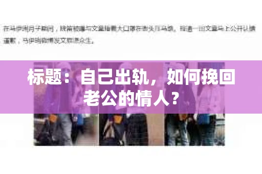 标题：自己出轨，如何挽回老公的情人？