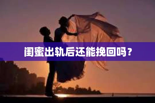闺蜜出轨后还能挽回吗？