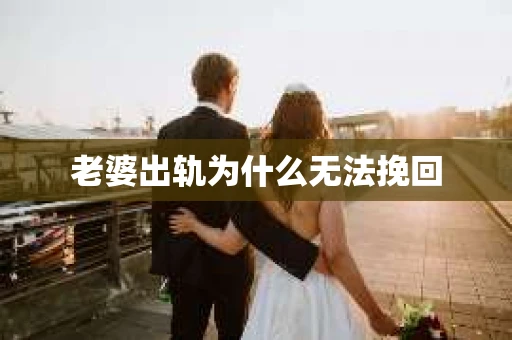 老婆出轨为什么无法挽回