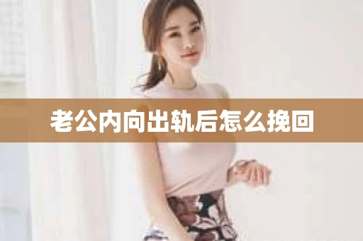 老公内向出轨后怎么挽回