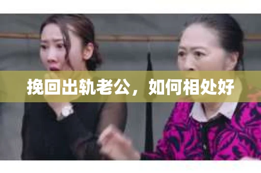 挽回出轨老公，如何相处好