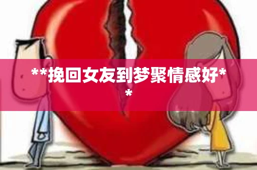 **挽回女友到梦聚情感好**