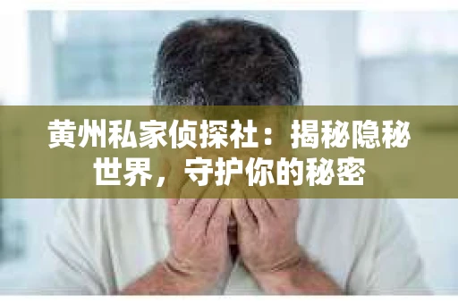 黄州私家侦探社：揭秘隐秘世界，守护你的秘密