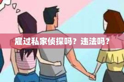 雇过私家侦探吗？违法吗？