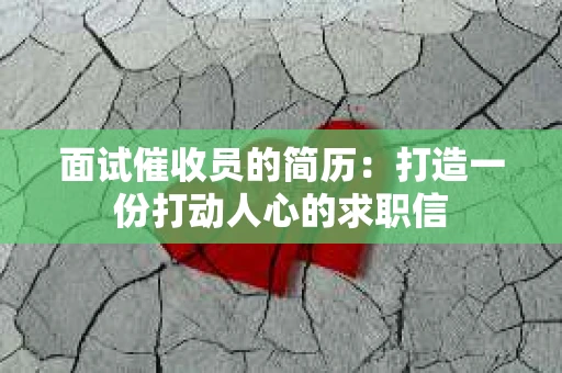 面试催收员的简历：打造一份打动人心的求职信