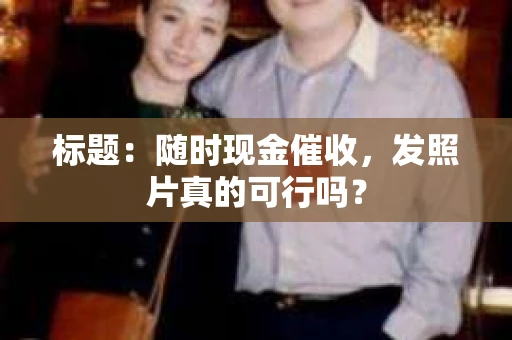 标题：随时现金催收，发照片真的可行吗？