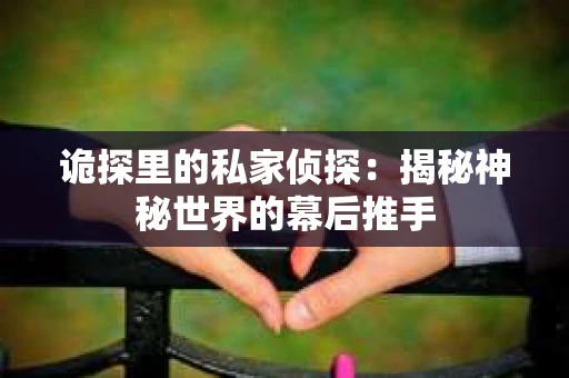 诡探里的私家侦探：揭秘神秘世界的幕后推手