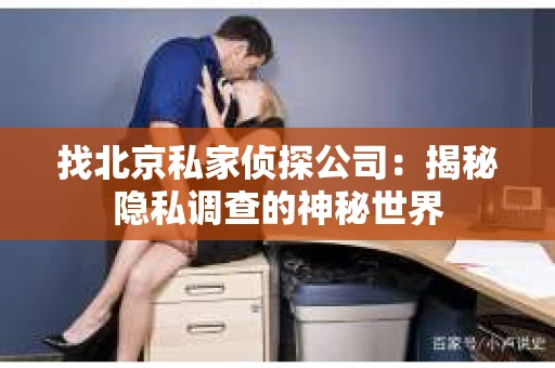 找北京私家侦探公司：揭秘隐私调查的神秘世界
