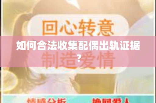如何合法收集配偶出轨证据？