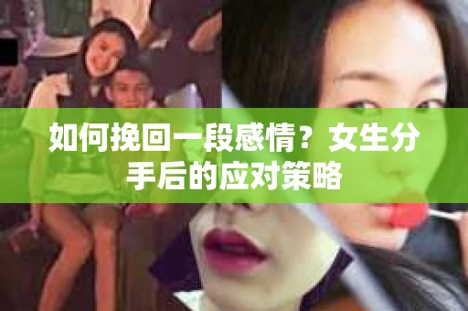 如何挽回一段感情？女生分手后的应对策略