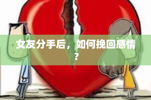 女友分手后，如何挽回感情？