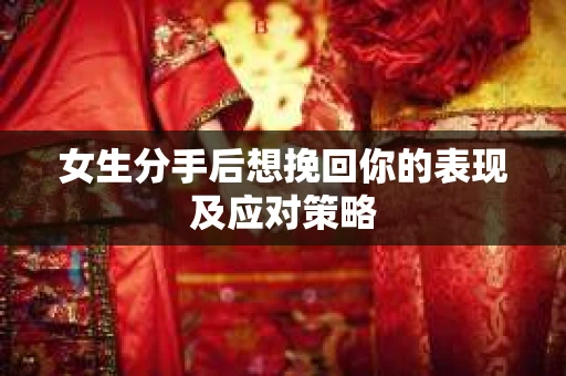 女生分手后想挽回你的表现及应对策略