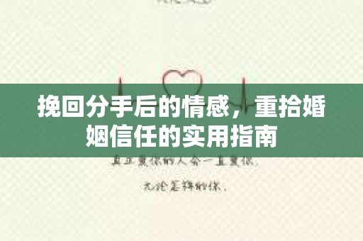 挽回分手后的情感，重拾婚姻信任的实用指南