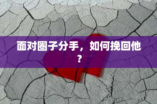 面对圈子分手，如何挽回他？