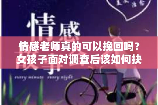 情感老师真的可以挽回吗？女孩子面对调查后该如何抉择？