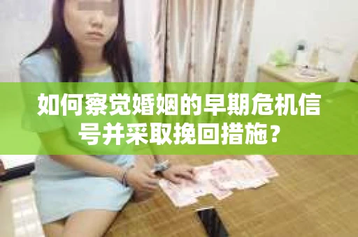 如何察觉婚姻的早期危机信号并采取挽回措施？