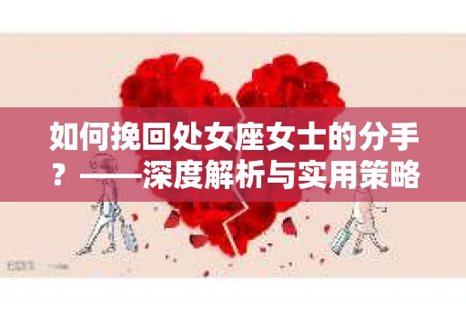 如何挽回处女座女士的分手？——深度解析与实用策略