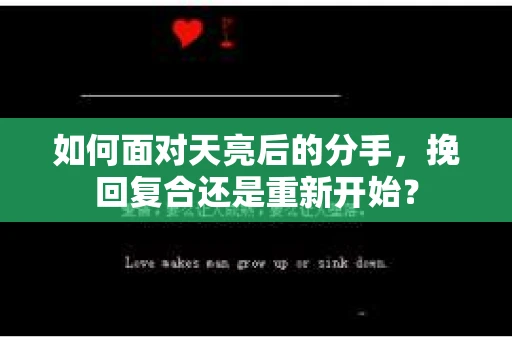 如何面对天亮后的分手，挽回复合还是重新开始？