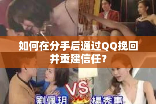 如何在分手后通过QQ挽回并重建信任？
